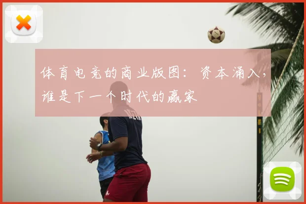 体育电竞的商业版图：资本涌入，谁是下一个时代的赢家