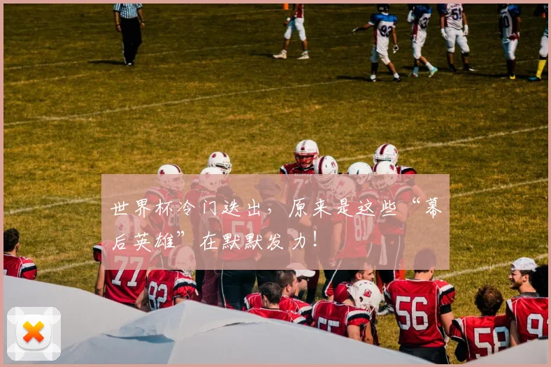世界杯冷门迭出,原来是这些“幕后英雄”在默默发力!