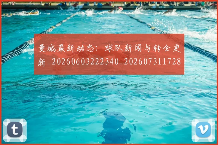 曼城最新动态:球队新闻与转会更新_20260603222340_20260731172858