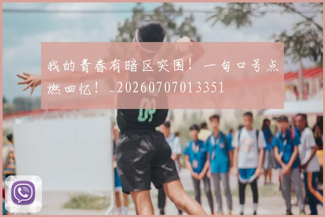 我的青春有暗区突围！一句口号点燃回忆！_20260707013351