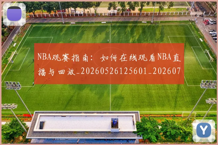 NBA观赛指南：如何在线观看NBA直播与回放_20260526125601_20260702195416