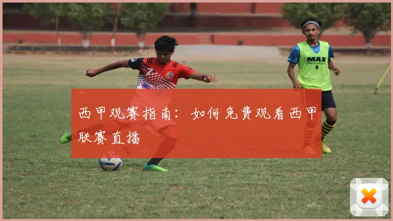 西甲观赛指南：如何免费观看西甲联赛直播