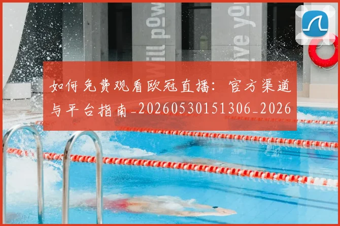 如何免费观看欧冠直播:官方渠道与平台指南_20260530151306_20260703230500_20260722150052