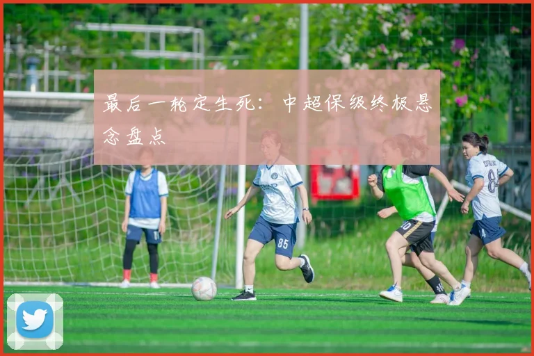 最后一轮定生死：中超保级终极悬念盘点
